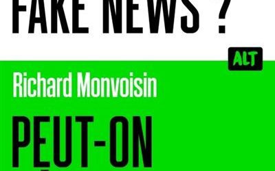 Peut-on déjouer les fake news, de Richard Mon­voi­sin
